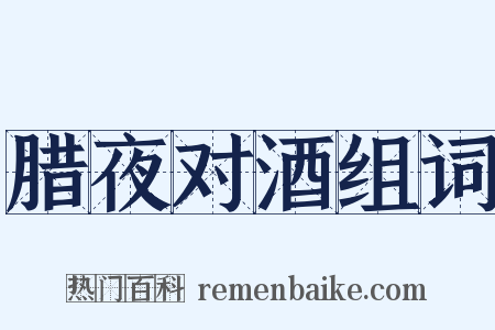 腊夜对酒组词是什么意思的图片